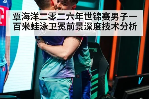 覃海洋二零二六年世锦赛男子一百米蛙泳卫冕前景深度技术分析
